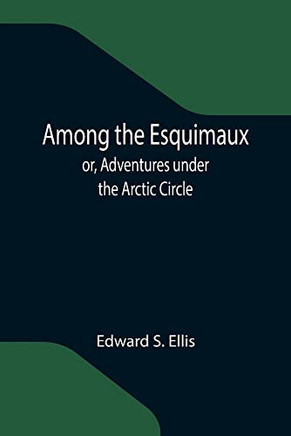 Among The Esquimaux; Or, Adventures Under The Arctic Circle