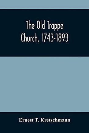 The Old Trappe Church, 1743-1893: A Memorial Of The Sesqui-Centennial Services Of Augustus Evangelical Lutheran Church, Montgomery County, Pennsylvania