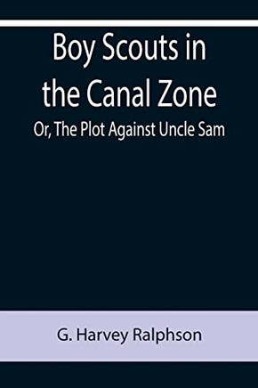 Boy Scouts In The Canal Zone; Or, The Plot Against Uncle Sam
