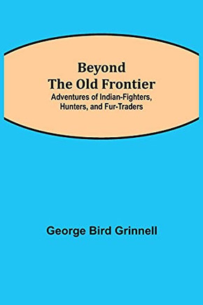 Beyond The Old Frontier; Adventures Of Indian-Fighters, Hunters, And Fur-Traders