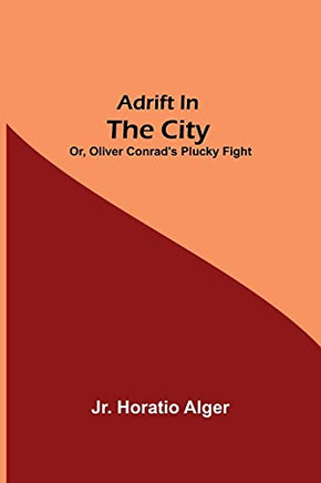 Adrift In The City; Or, Oliver Conrad'S Plucky Fight