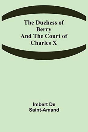 The Duchess Of Berry And The Court Of Charles X