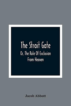 The Strait Gate; Or, The Rule Of Exclusion From Heaven