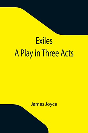 Exiles; A Play In Three Acts