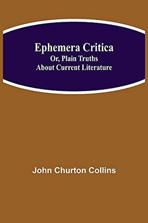 Ephemera Critica; Or, Plain Truths About Current Literature