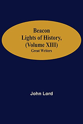 Beacon Lights Of History, (Volume Xiii): Great Writers