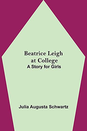 Beatrice Leigh At College: A Story Fur Girls