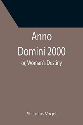 Anno Domini 2000; Or, Woman'S Destiny