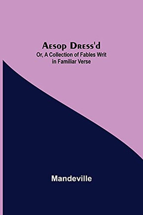 Aesop Dress'D; Or, A Collection Of Fables Writ In Familiar Verse