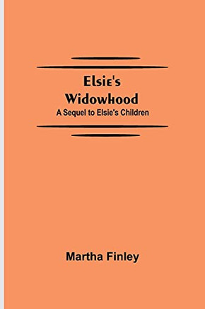 Elsie'S Widowhood; A Sequel To Elsie'S Children