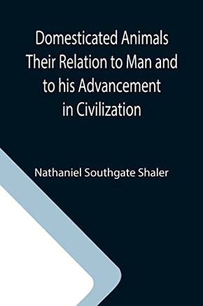 Domesticated Animals Their Relation To Man And To His Advancement In Civilization