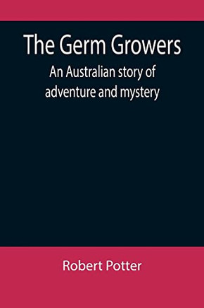 The Germ Growers : An Australian Story Of Adventure And Mystery