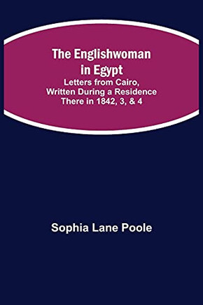 The Englishwoman In Egypt; Letters From Cairo, Written During A Residence There In 1842, 3, & 4