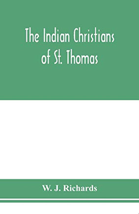 The Indian Christians of St. Thomas: otherwise called the Syrian Christians of Malabar: a sketch of their history and an account of their present ... as a discussion of the legend of St. Thomas