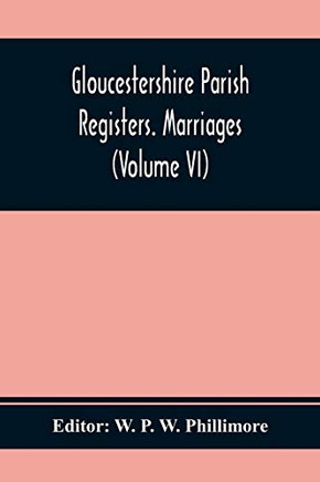 Gloucestershire Parish Registers. Marriages (Volume Vi) Gloucestershire Parish Registers. Marriages (Volume Vi)
