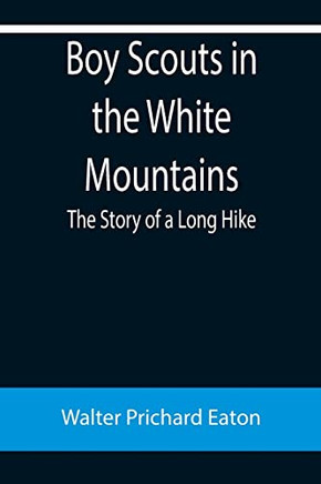 Boy Scouts In The White Mountains : The Story Of A Long Hike