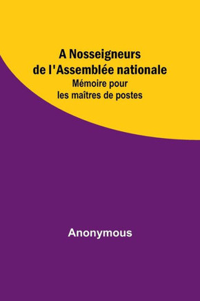 A Nosseigneurs de l'Assemblée nationale: Mémoire pour les maîtres de postes (French Edition)