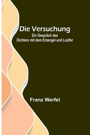 Die Versuchung: Ein Gespräch des Dichters mit dem Erzengel und Luzifer (German Edition)