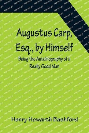 Augustus Carp, Esq., By Himself: Being The Autobiography Of A Really Good Man