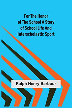 For The Honor Of The School A Story Of School Life And Interscholastic Sport