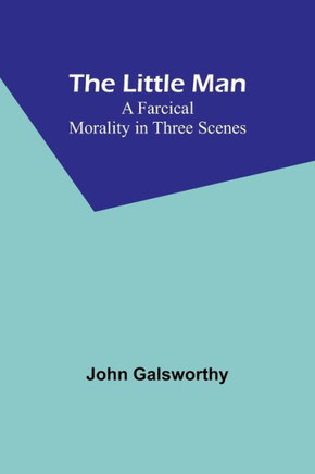 The Little Man: A Farcical Morality in Three Scenes