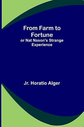 From Farm To Fortune: Or Nat Nason's Strange Experience