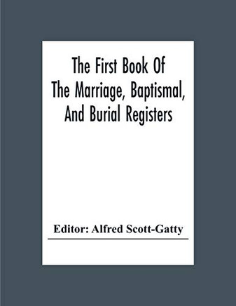 The First Book Of The Marriage, Baptismal, And Burial Registers, Of Ecclesfield Parish Church, Yorkshire, From 1558 To 1619; Also The Churchwardens' Accounts, From 1520 To 1546