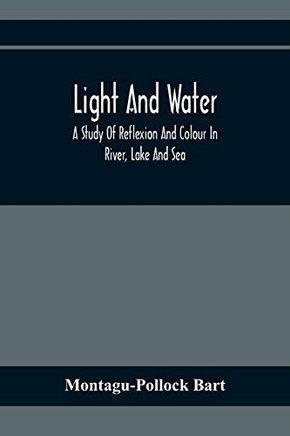 Light And Water; A Study Of Reflexion And Colour In River, Lake And Sea