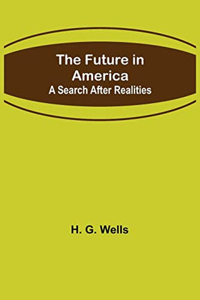 The Future In America: A Search After Realities