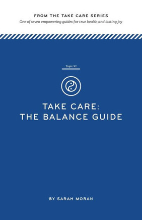 Take Care: The Balance Guide: One Of Seven Empowering Guides For True Health And Lasting Joy