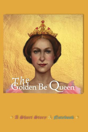 Golden Be Queen Notebook: A Short Story for all Be Queens and Kings of Heart