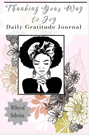 Thanking Your Way To Joy : Daily Gratitude Journal