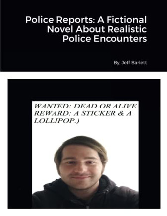 Police Reports: A Fictional Novel About Realistic Police Encounters
