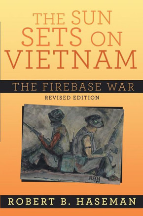 The Sun Sets On Vietnam; The Firebase War, Revised Edition