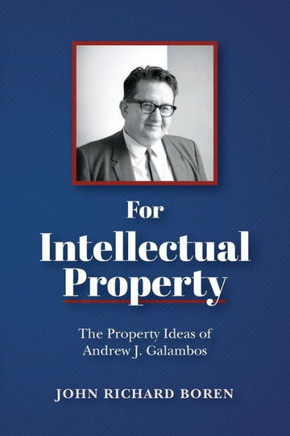 For Intellectual Property: The Property Ideas Of Andrew J. Galambos