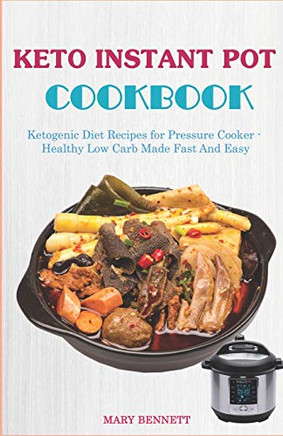 Keto Instant Pot Cookbook: Ketogenic Diet Recipes For Pressure Cooker - Healthy Low Carb Made Fast And Easy