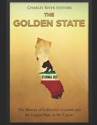 The Golden State : The History Of California'S Growth Into The Largest State In The Union