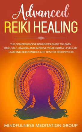 Advanced Reiki Healing: The Comprehensive Beginners Guide to Learn Reiki, Self-Healing, and Improve Your Energy Levels, by Learning Reiki Symbols and tips for Reiki Psychic. - 9781711370422