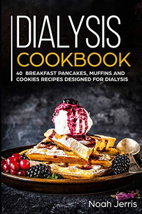 Dialysis Cookbook: 40 Breakfast, Pancakes, Muffins And Cookies Recipes Designed For Dialysis