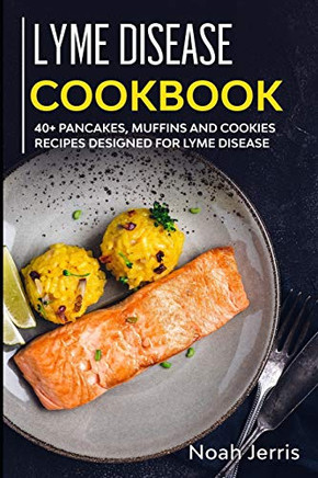 Lyme Disease Cookbook: 40 Pancakes, Muffins And Cookies Recipes Designed For Lyme Disease