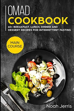 OMAD Cookbook: MAIN COURSE - 60 Breakfast, Lunch, Dinner and Dessert Recipes for intermittent fasting