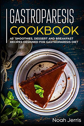 Gastroparesis Cookbook: 40 Smoothies, Dessert And Breakfast Recipes Designed For Gastroparesis Diet