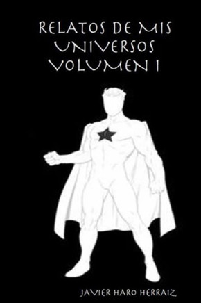 Relatos De Mis Universos Volumen I