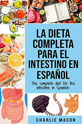 La Dieta Completa Para El Intestino En Español/ The Complete Diet For The Intestine In Spanish (Spanish Edition)