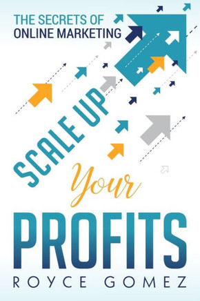 Scale Up Your Profits! : The Secrets Of Online Marketing