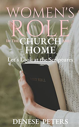 Women's Role in the Church and Home: Let's Look at the Scriptures