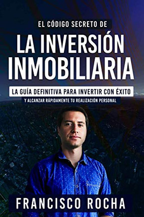 El Código Secreto De La Inversión Inmobiliaria: La Guía Definitiva Para Invertir Con Éxito (Spanish Edition) El Código Secreto De La Inversión Inmobiliaria: La Guía Definitiva Para Invertir Con Éxito (Spanish Edition)