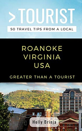GREATER THAN A TOURIST- ROANOKE VIRGINIA  USA: 50 Travel Tips from a Local