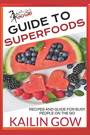 Kailin Gow'S Go Girl Guide To Superfoods: Recipes For Busy People On The Go! (Kailin Gow'S Go Girl Series)