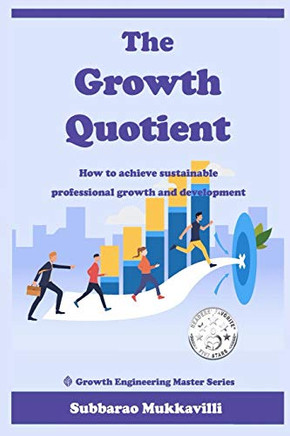 The Growth Quotient: How To Achieve Sustainable Professional Growth And Development (Growth Engineering Master Series)